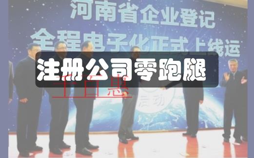 河南省企业注册全程电子化 注册公司实现零跑腿