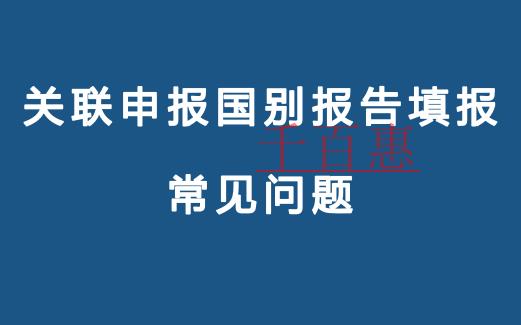 关联申报国别报告填报常见问题