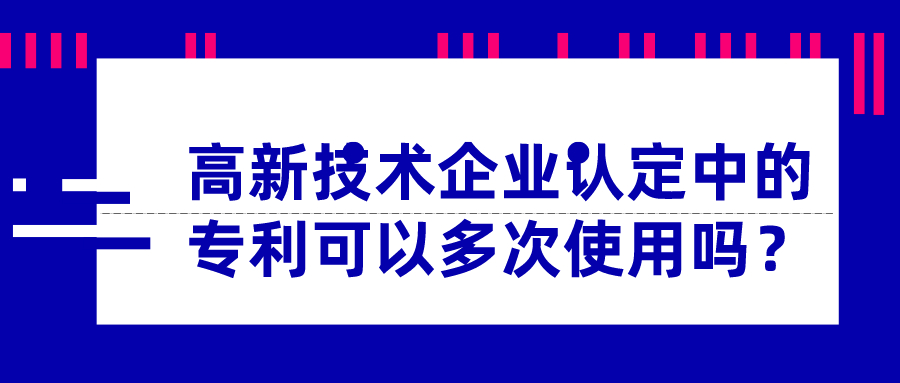 高新技术企业认定中的专利可以多次使用吗？
