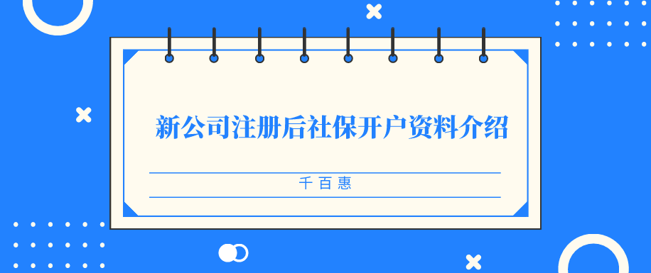 新公司注册后社保开户资料介绍-千百惠财务  
