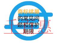 商标续展的常见问题和保护期限的解说？